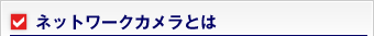 ネットワークカメラとは