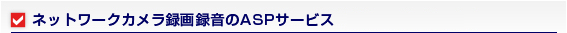 ネットワークカメラ録画録音のASPサービス