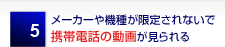 メーカーや機種が限定されないで携帯電話の動画が見られる
